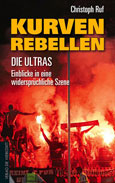 Christoph Ruf: Kurven-Rebellen: Die Ultras - Einblicke in eine widersprüchliche Szene