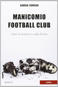 Andrea Romano: Manicomio football club. Storie di campioni e colpi di testa